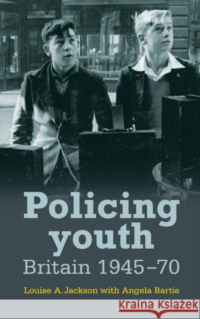 Policing youth: Britain, 1945-70 Jackson, Louise 9780719081781 Manchester University Press - książka