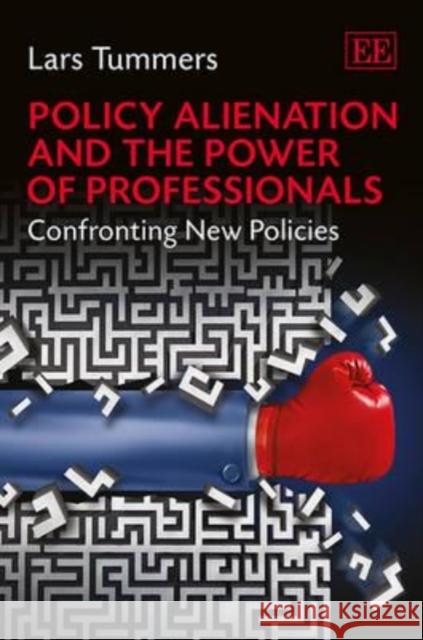 Policy Alienation and the Power of Professionals: Confronting New Policies Lars Tummers   9781781954027 Edward Elgar Publishing Ltd - książka