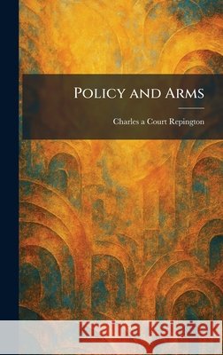 Policy and Arms Charles a. Court Repington 9781025913339 Tradd Street Press - książka
