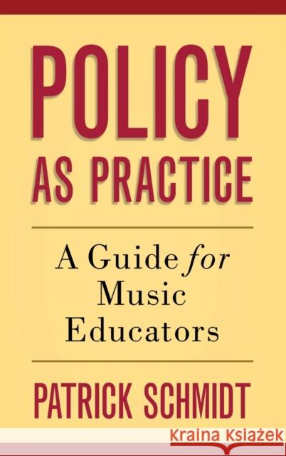 Policy as Practice: A Guide for Music Educators Patrick Schmidt 9780190227029 Oxford University Press, USA - książka
