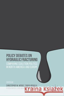 Policy Debates on Hydraulic Fracturing: Comparing Coalition Politics in North America and Europe Weible, Christopher M. 9781137603760 Palgrave MacMillan - książka