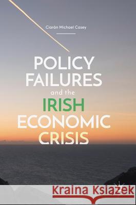 Policy Failures and the Irish Economic Crisis Ciaran Casey 9783319901817 Palgrave MacMillan - książka