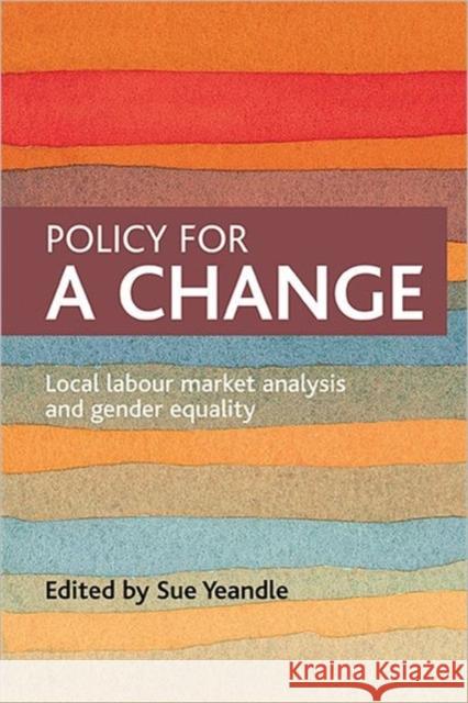 Policy for a change: Local labour market analysis and gender equality Sue Yeandle (University of Sheffield, UK) 9781847420541 Policy Press - książka