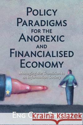 Policy paradigms for the anorexic and financialised economy: Managing the transition to an information society Phuah, Eng Chye 9781522813163 Createspace Independent Publishing Platform - książka
