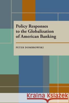 Policy Responses to the Globalization of American Banking Peter Dombrowski   9780822985785 University of Pittsburgh Press - książka