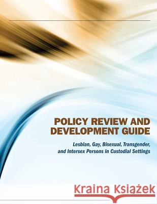 Policy Review and Development Guide: Lesbian, Gay, Bisexual, Transgender, and Intersex Persons in Custodial Settings U. S. Department of Justice 9781503002050 Createspace - książka