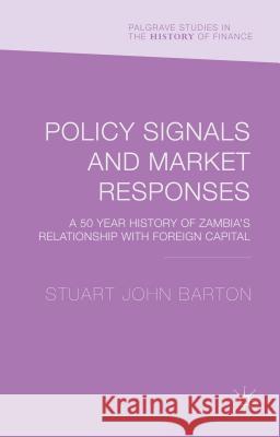 Policy Signals and Market Responses: A 50 Year History of Zambia's Relationship with Foreign Capital Barton, Stuart John 9781137390974 Palgrave MacMillan - książka