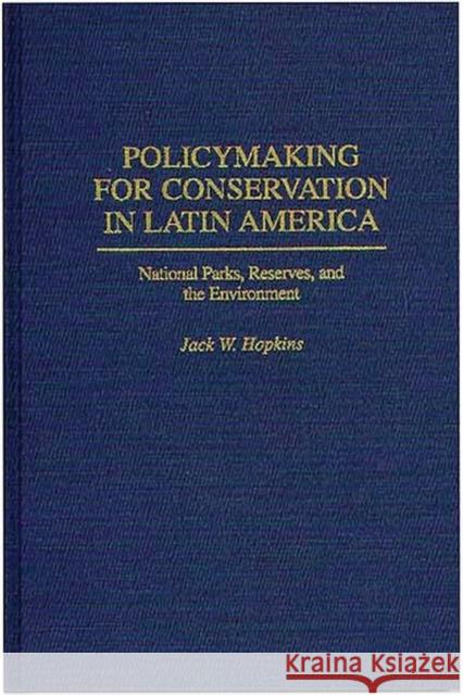 Policymaking for Conservation in Latin America: National Parks, Reserves, and the Environment Hopkins, Jack W. 9780275953492 Praeger Publishers - książka