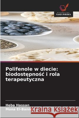 Polifenole w diecie: biodostępnośc i rola terapeutyczna Heba Hassan Mona El-Banna 9786630130515 Wydawnictwo Nasza Wiedza - książka