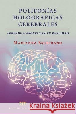 Polifonías Holográficas Cerebrales.: Aprende a proyectar tu realidad Escribano, Marianna 9781730962929 Independently Published - książka