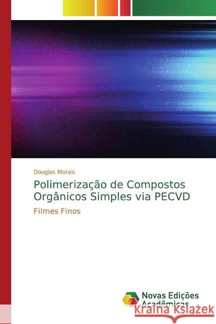 Polimerização de Compostos Orgânicos Simples via PECVD : Filmes Finos Morais, Douglas 9786139762224 Novas Edicioes Academicas - książka