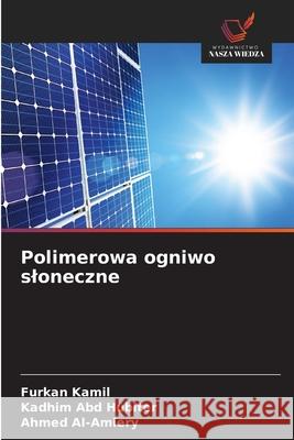 Polimerowa ogniwo sloneczne Kamil, Furkan, Abd Hubiter, Kadhim, Al-Amiery, Ahmed 9786209257681 Wydawnictwo Nasza Wiedza - książka