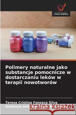 Polimery naturalne jako substancje pomocnicze w dostarczaniu leków w terapii nowotworów Silva, Teresa Cristina Fonseca, França, Andressa Antunes Prado de 9786208488116 Wydawnictwo Nasza Wiedza - książka