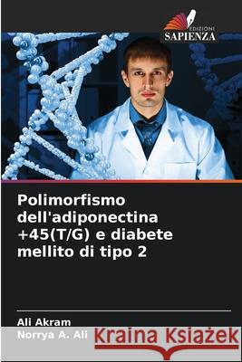 Polimorfismo dell'adiponectina +45(T/G) e diabete mellito di tipo 2 Akram, Ali, A. Ali, Norrya 9786209249020 Edizioni Sapienza - książka