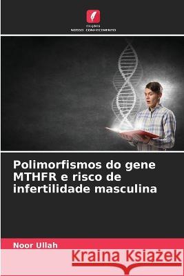 Polimorfismos do gene MTHFR e risco de infertilidade masculina Noor Ullah 9786205700570 Edicoes Nosso Conhecimento - książka