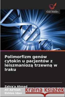 Polimorfizm genów cytokin u pacjentów z leiszmanioza trzewna w Iraku Ahmad, Zahra'a, Ad'hiah, Ali, Idan, Ekhlas 9786202497725 Wydawnictwo Nasza Wiedza - książka