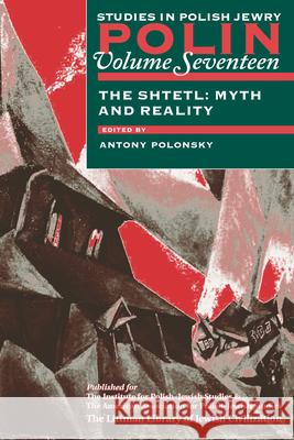 Polin: Studies in Polish Jewry Volume 17: The Shtetl: Myth and Reality Antony Polonsky 9781874774761 Littman Library of Jewish Civilization - książka