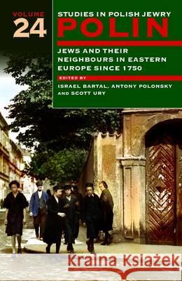 Polin: Studies in Polish Jewry Volume 24: Jews and Their Neighbours in Eastern Europe Since 1750 Israel Bartal 9781904113928 Littman Library of Jewish Civilizat - książka