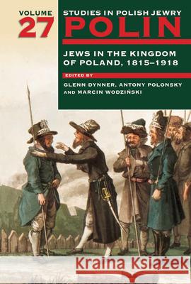 Polin: Studies in Polish Jewry Volume 27: Jews in the Kingdom of Poland, 1815-1918 Dynner                                   Glenn Dynner Antony Polonsky 9781906764210 Littman Library of Jewish Civilization - książka