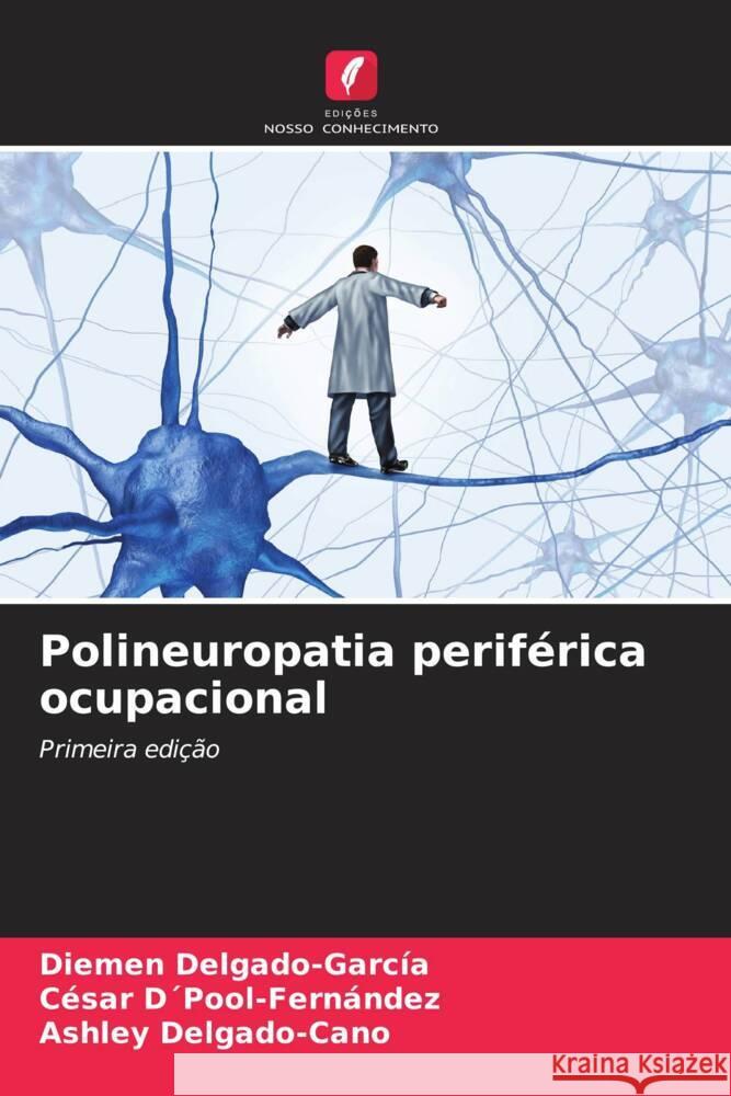 Polineuropatia periférica ocupacional Delgado-García, Diemen, D´Pool-Fernández, César, Delgado-Cano, Ashley 9786205339787 Edições Nosso Conhecimento - książka