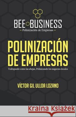 Polinizaci?n de Empresas: Trabajando como las abejas, Polinizando los negocios locales V?ctor Gil Ullo 9781637656464 Hola Publishing Internacional - książka