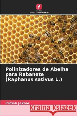 Polinizadores de Abelha para Rabanete (Raphanus sativus L.) Pritish Jakhar 9786205355442 Edicoes Nosso Conhecimento - książka