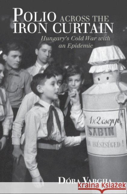 Polio Across the Iron Curtain: Hungary's Cold War with an Epidemic Dora Vargha 9781108420846 Cambridge University Press - książka