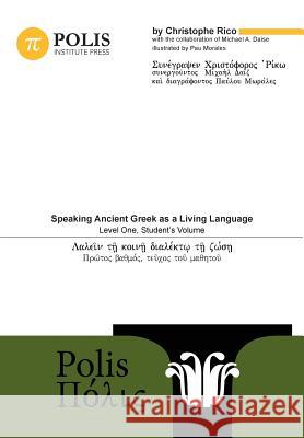 Polis: Speaking Ancient Greek as a Living Language, Level One, Student's Volume Christophe Rico Lior Ashkenazi Michael Daise 9789657698006 Polis Institute Press - książka