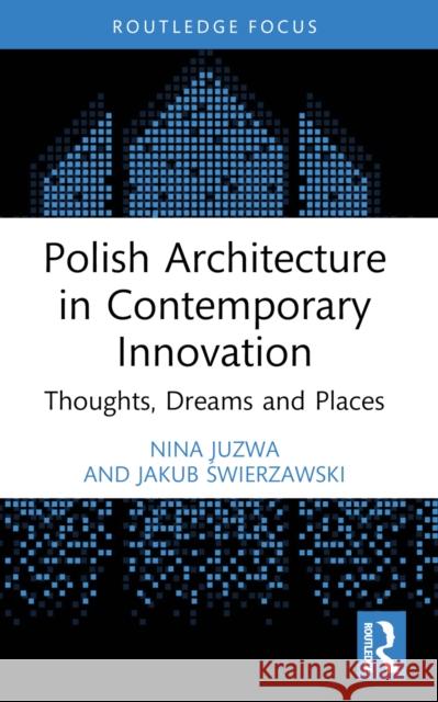 Polish Architecture in Contemporary Innovation: Thoughts, Dreams and Places Jakub Swierzawski 9781032537849 Taylor & Francis Ltd - książka