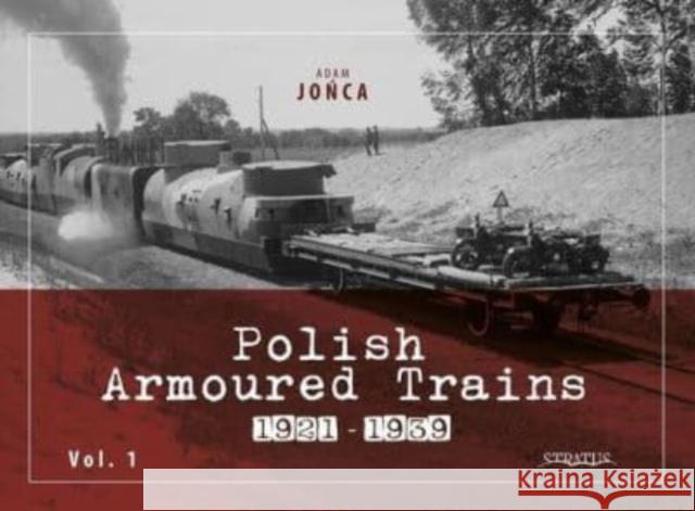 Polish Armoured Trains 1921-1939 vol. 1 Adam Jonca 9788367227353 Wydawnictwo STRATUS, Artur Juszczak - książka