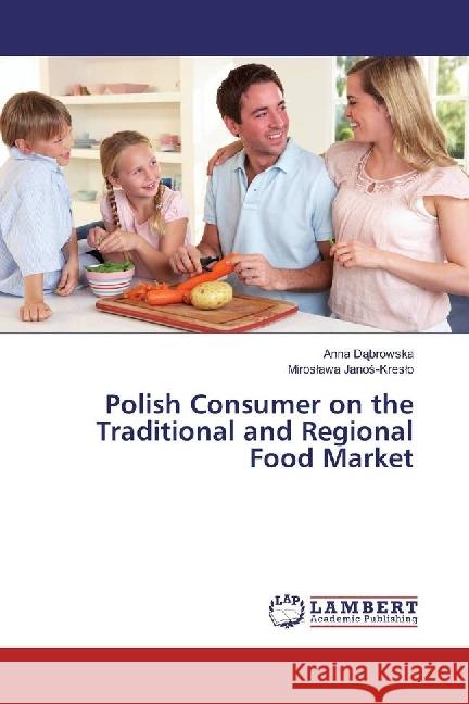 Polish Consumer on the Traditional and Regional Food Market Dabrowska, Anna; Janos-Kreslo, Miroslawa 9786202079082 LAP Lambert Academic Publishing - książka