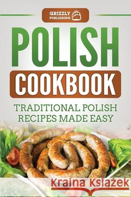 Polish Cookbook: Traditional Polish Recipes Made Easy Grizzly Publishing 9781952395642 Grizzly Publishing Co - książka