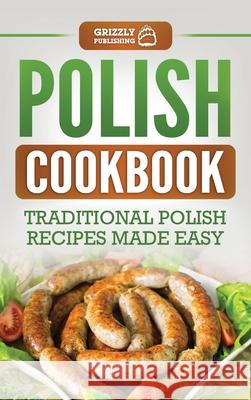 Polish Cookbook: Traditional Polish Recipes Made Easy Grizzly Publishing 9781952395659 Grizzly Publishing Co - książka