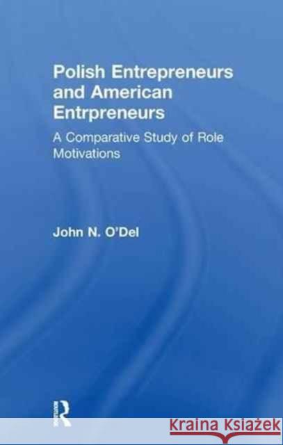 Polish Entrepreneurs and American Entrepreneurs: A Comparative Study of Role Motivations John O'Del 9781138978683 Routledge - książka