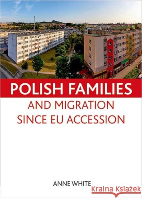 Polish Families and Migration Since EU Accession White, Anne 9781847428202 Policy Press - książka