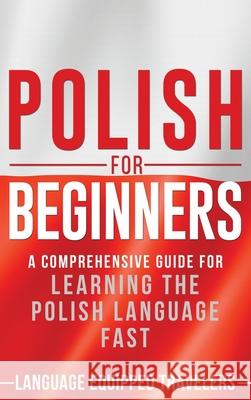 Polish for Beginners: A Comprehensive Guide for Learning the Polish Language Fast Language Equipped Travelers 9781952559075 Franelty Publications - książka