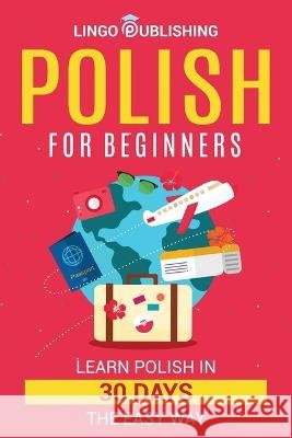 Polish for Beginners: Learn Polish in 30 Days the Easy Way Linda Matejek, Lingo Publishing 9798364474537 Independently Published - książka