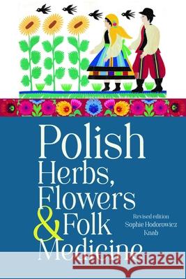 Polish Herbs, Flowers & Folk Medicine: Revised Edition Sophie Hodorowicz Knab 9780781814140 Hippocrene Books - książka