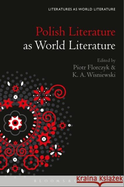 Polish Literature as World Literature Dr. Piotr Florczyk (University of Washington, USA), Dr. K. A. Wisniewski (American Antiquarian Society, USA) 9781501387104 Bloomsbury Publishing Plc - książka