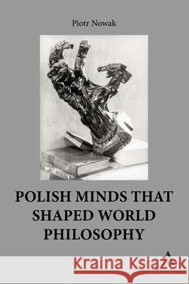 Polish Minds That Shaped World Philosophy Piotr Nowak 9781839998546 Anthem Press - książka