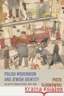 Polish Modernism and Jewish Identity: The Art of Henryk Streng, 1924-1960 Piotr (Academy of Fine Arts in Warsaw, Poland) Slodkowski 9781350292543 Bloomsbury Visual Arts - książka