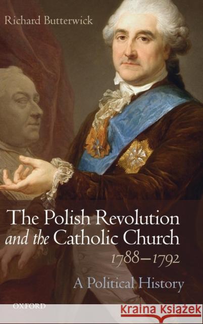 Polish Revolution and the Catholic Church, 1788-1792: A Political History Butterwick, Richard 9780199250332 Oxford University Press, USA - książka