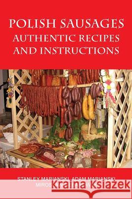 Polish Sausages, Authentic Recipes And Instructions Stanley Marianski Adam Marianski Miroslaw Gebarowski 9780982426722 Bookmagic - książka