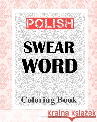 Polish Swear Word Coloring Book Shazza T. Jones 9781981617814 Createspace Independent Publishing Platform - książka