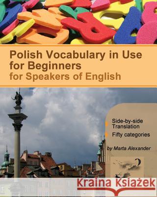 Polish Vocabulary in Use for Beginners: Bilingual for Speakers of English Marta Alexander Vadim Zubakhin 9781478232339 Createspace Independent Publishing Platform - książka