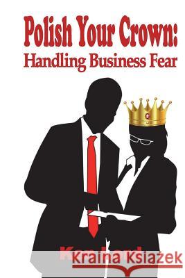 Polish Your Crown: Managing Business Fear Ken Lord 9781720658412 Createspace Independent Publishing Platform - książka