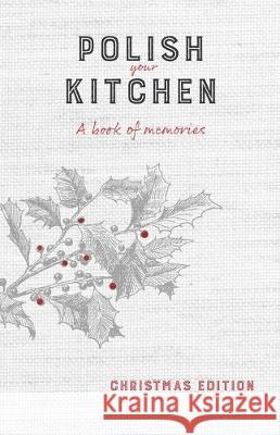 Polish Your Kitchen: A Book of Memories: Christmas Edition Anna Hurning 9781734248807 Polish Your Kitchen - książka