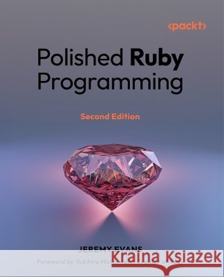 Polished Ruby Programming - Second Edition: Principles and practices for building scalable, maintainable, and performant software Jeremy Evans 9781803243641 Packt Publishing - książka