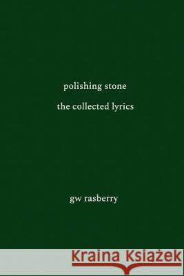 Polishing Stone: The Collected Lyrics of GW Rasberry Gary William Rasberry 9781989321010 Wintergreen Studios Press - książka