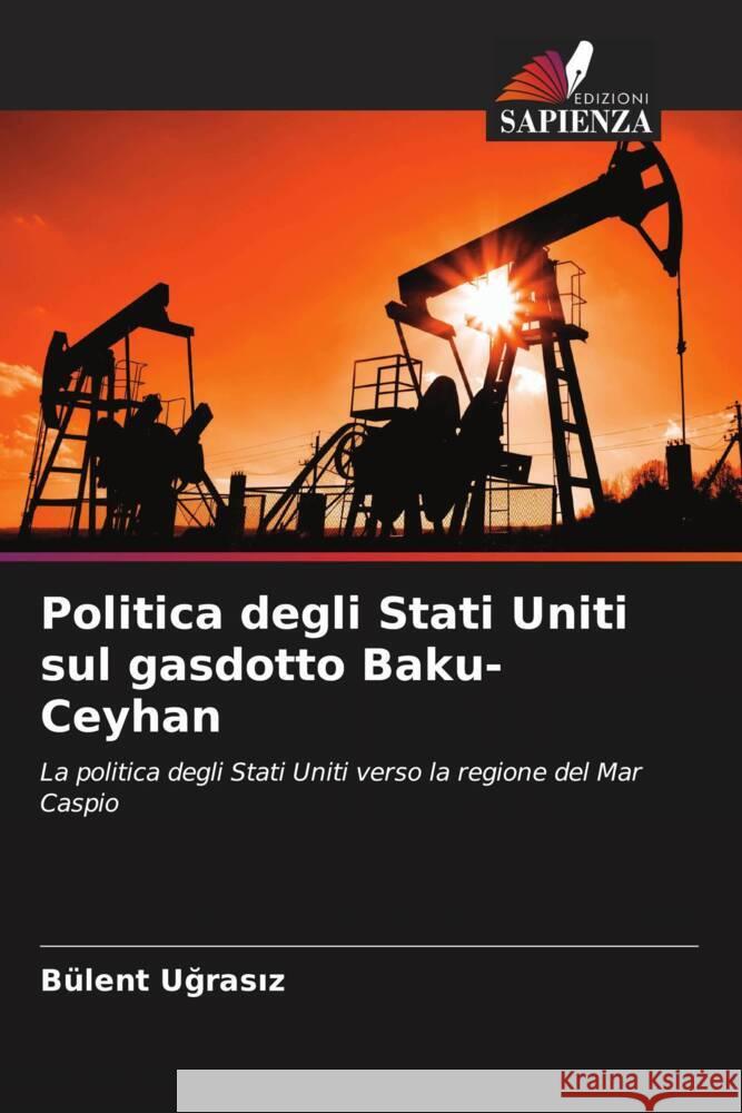 Politica degli Stati Uniti sul gasdotto Baku-Ceyhan Ugrasiz, Bülent 9786202827652 Edizioni Sapienza - książka